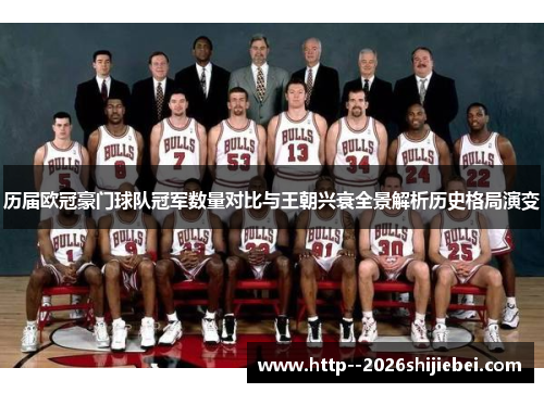 历届欧冠豪门球队冠军数量对比与王朝兴衰全景解析历史格局演变 历届欧冠豪门球队冠军数量对比与王朝兴衰全景解析历史格局演变
