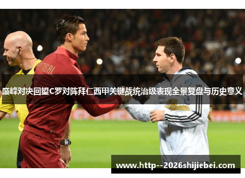 巅峰对决回望C罗对阵拜仁西甲关键战统治级表现全景复盘与历史意义 巅峰对决回望C罗对阵拜仁西甲关键战统治级表现全景复盘与历史意义