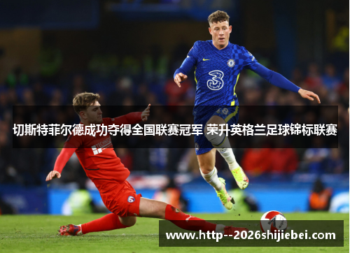 切斯特菲尔德成功夺得全国联赛冠军 荣升英格兰足球锦标联赛 切斯特菲尔德成功夺得全国联赛冠军 荣升英格兰足球锦标联赛