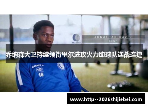 乔纳森大卫持续领衔里尔进攻火力助球队连战连捷