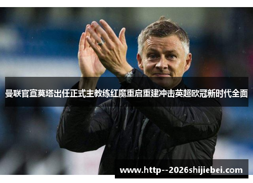 曼联官宣莫塔出任正式主教练红魔重启重建冲击英超欧冠新时代全面