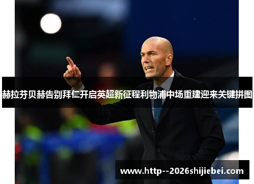 赫拉芬贝赫告别拜仁开启英超新征程利物浦中场重建迎来关键拼图